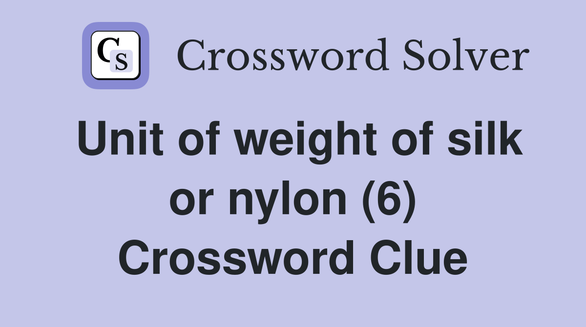 Unit of weight of silk or nylon (6) Crossword Clue