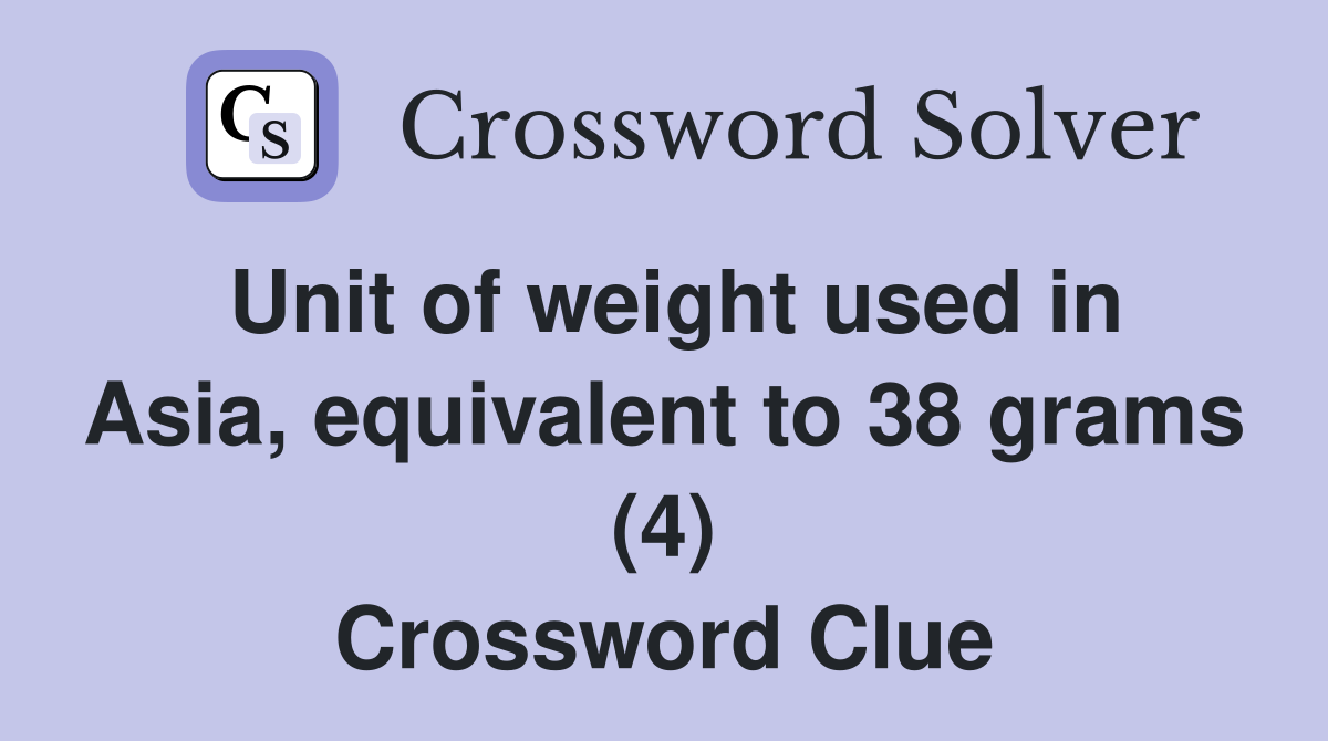 Unit of weight used in Asia, equivalent to 38 grams (4) Crossword Clue