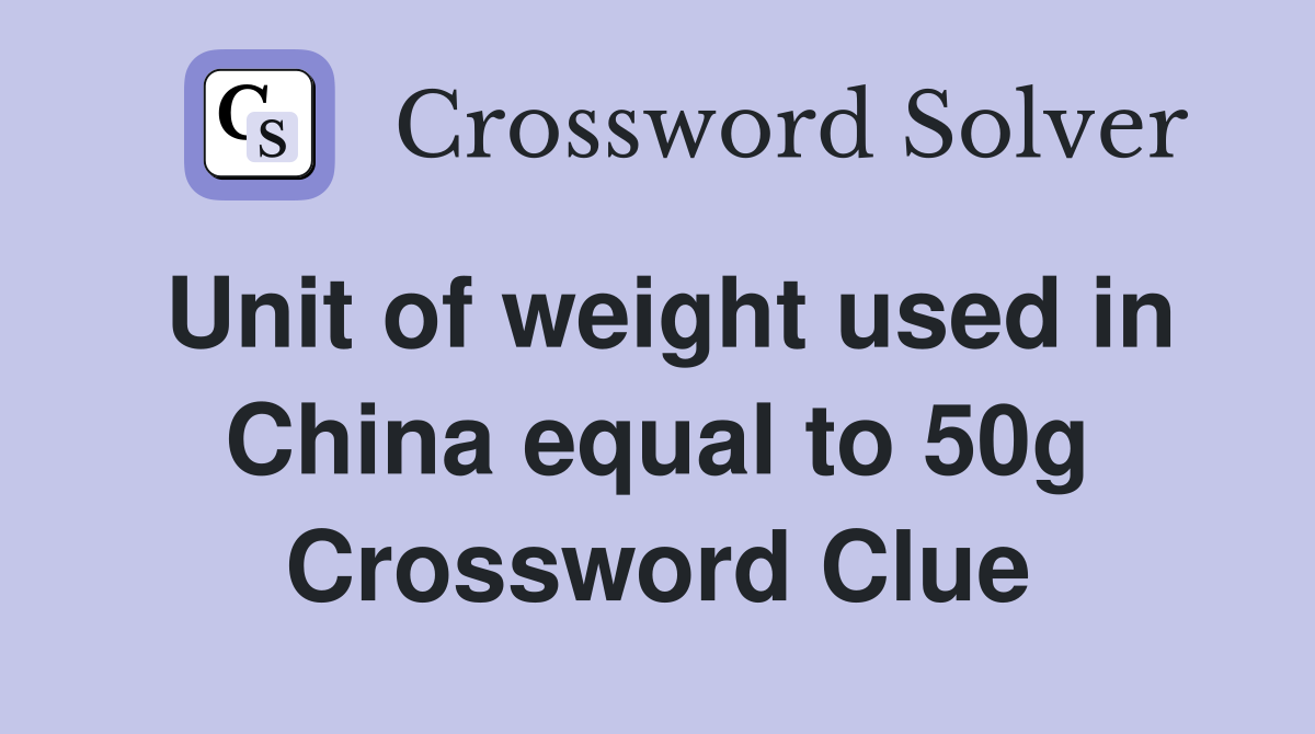 Unit of weight used in China equal to 50g Crossword Clue
