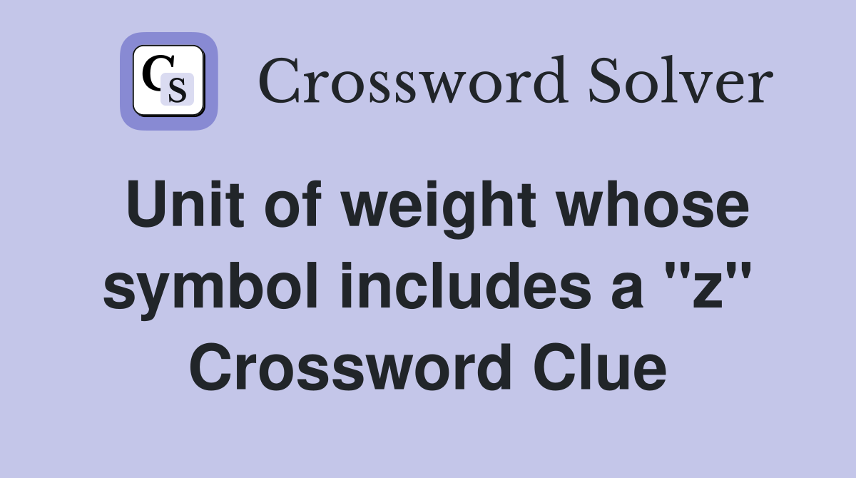 Unit of weight whose symbol includes a "z" Crossword Clue