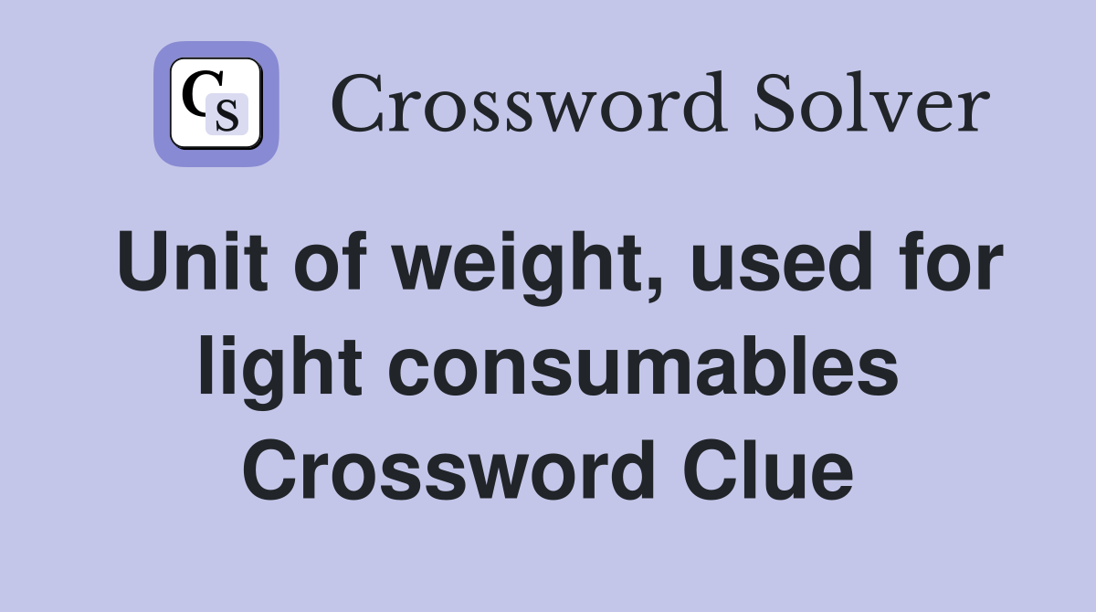 Unit of weight, used for light consumables Crossword Clue