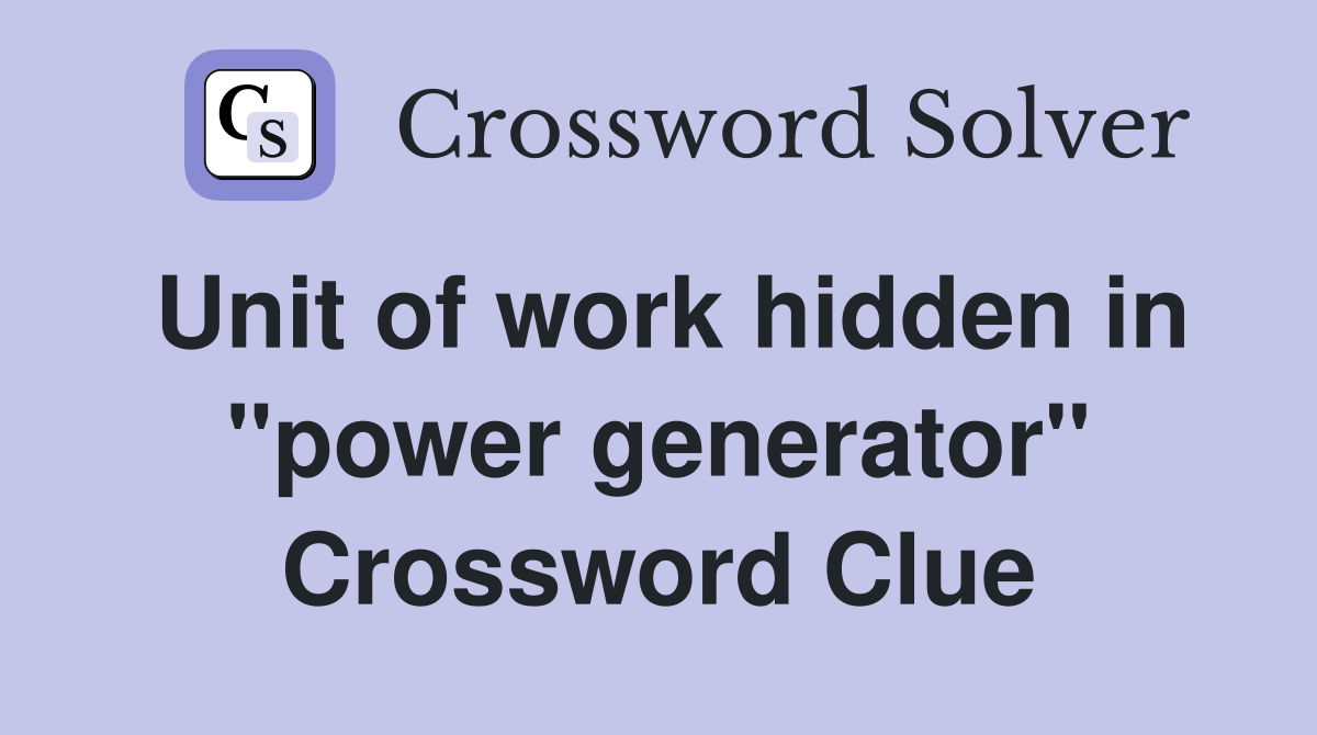 Unit of work hidden in "power generator" Crossword Clue