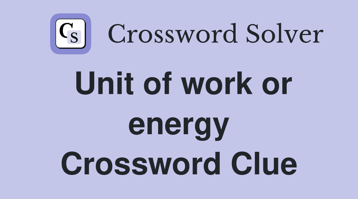 Unit of work or energy Crossword Clue