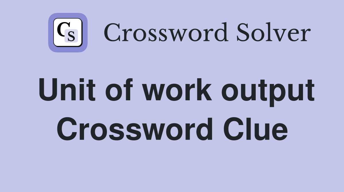 Unit of work output Crossword Clue