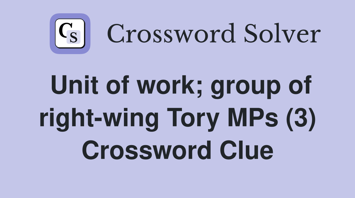 Unit of work; group of right-wing Tory MPs (3) Crossword Clue
