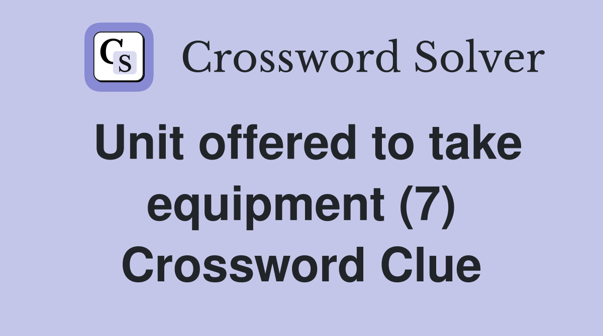 Unit offered to take equipment (7) Crossword Clue