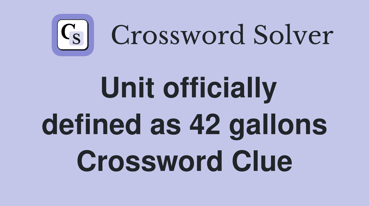 Unit officially defined as 42 gallons Crossword Clue