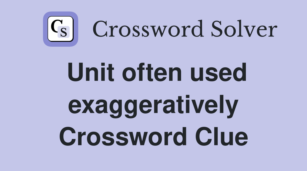 Unit often used exaggeratively Crossword Clue