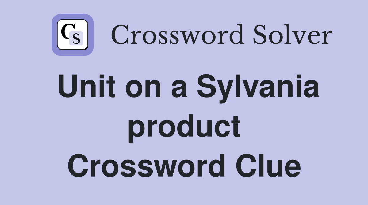 Unit on a Sylvania product Crossword Clue