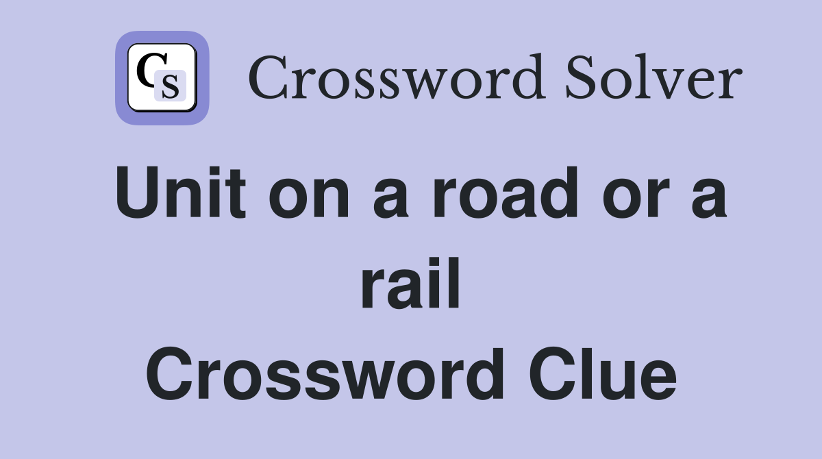 Unit on a road or a rail Crossword Clue