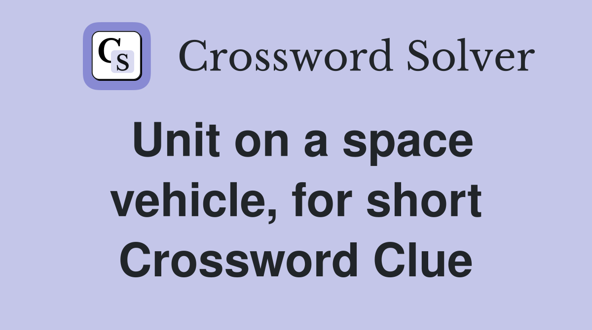Unit on a space vehicle, for short Crossword Clue