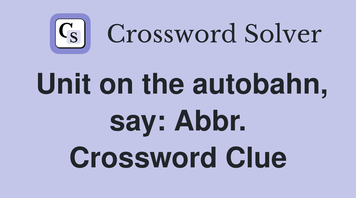 Unit on the autobahn, say: Abbr. Crossword Clue