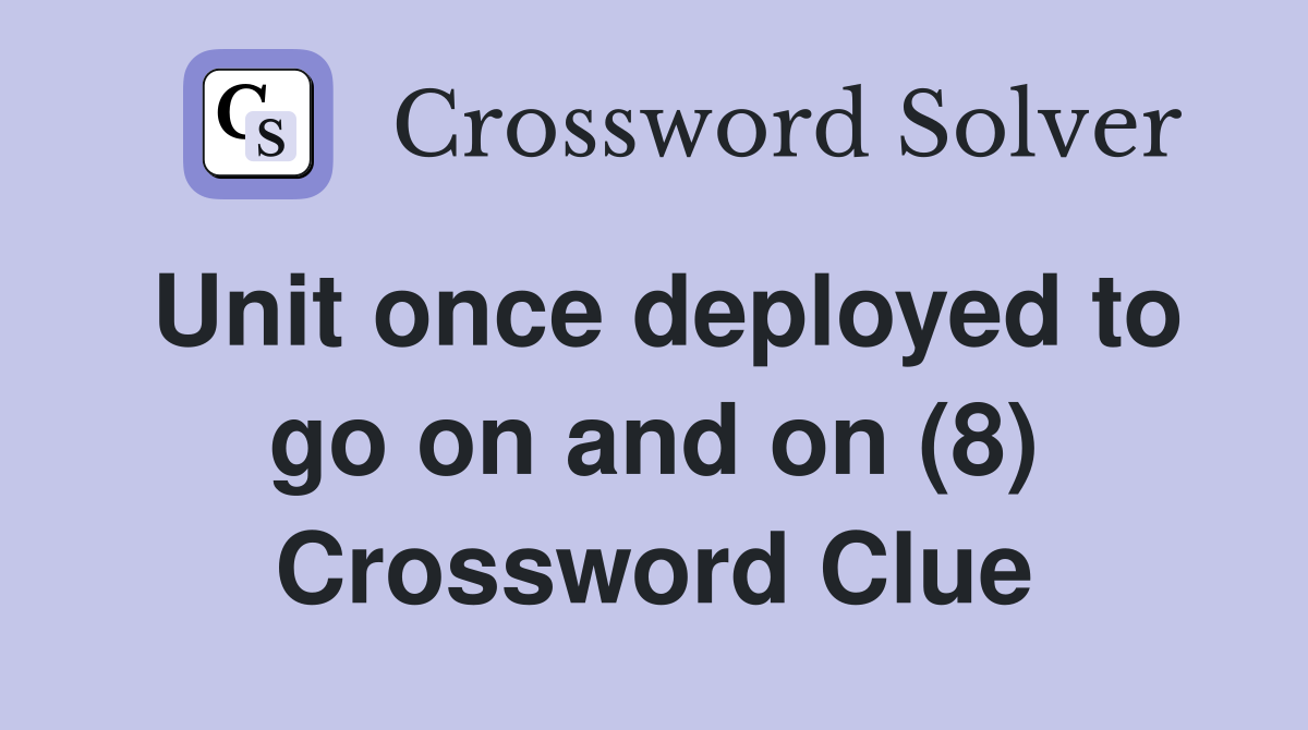 Unit once deployed to go on and on (8) Crossword Clue