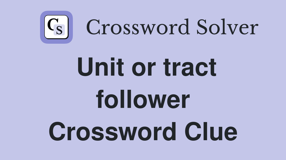 Unit or tract follower Crossword Clue