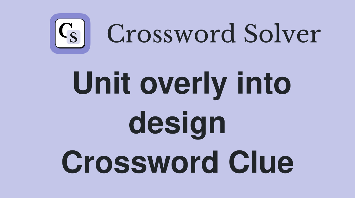Unit overly into design Crossword Clue