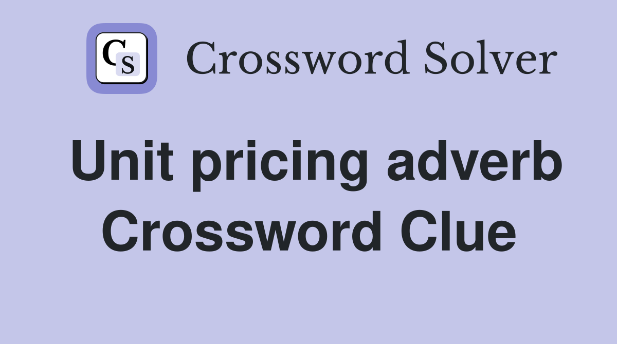 Unit pricing adverb Crossword Clue