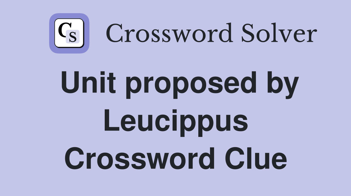 Unit proposed by Leucippus Crossword Clue