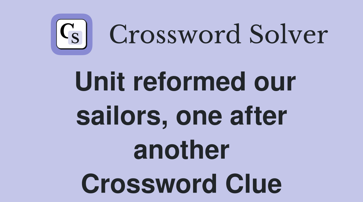 Unit reformed our sailors, one after another Crossword Clue