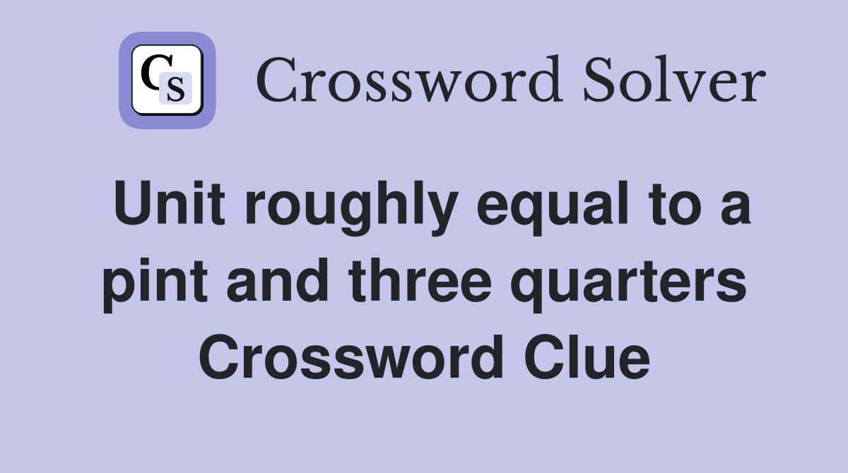 Unit roughly equal to a pint and three quarters Crossword Clue