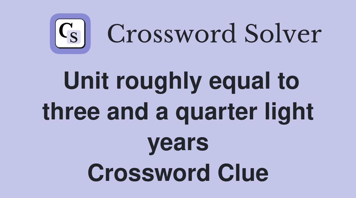 Unit roughly equal to three and a quarter light years Crossword Clue