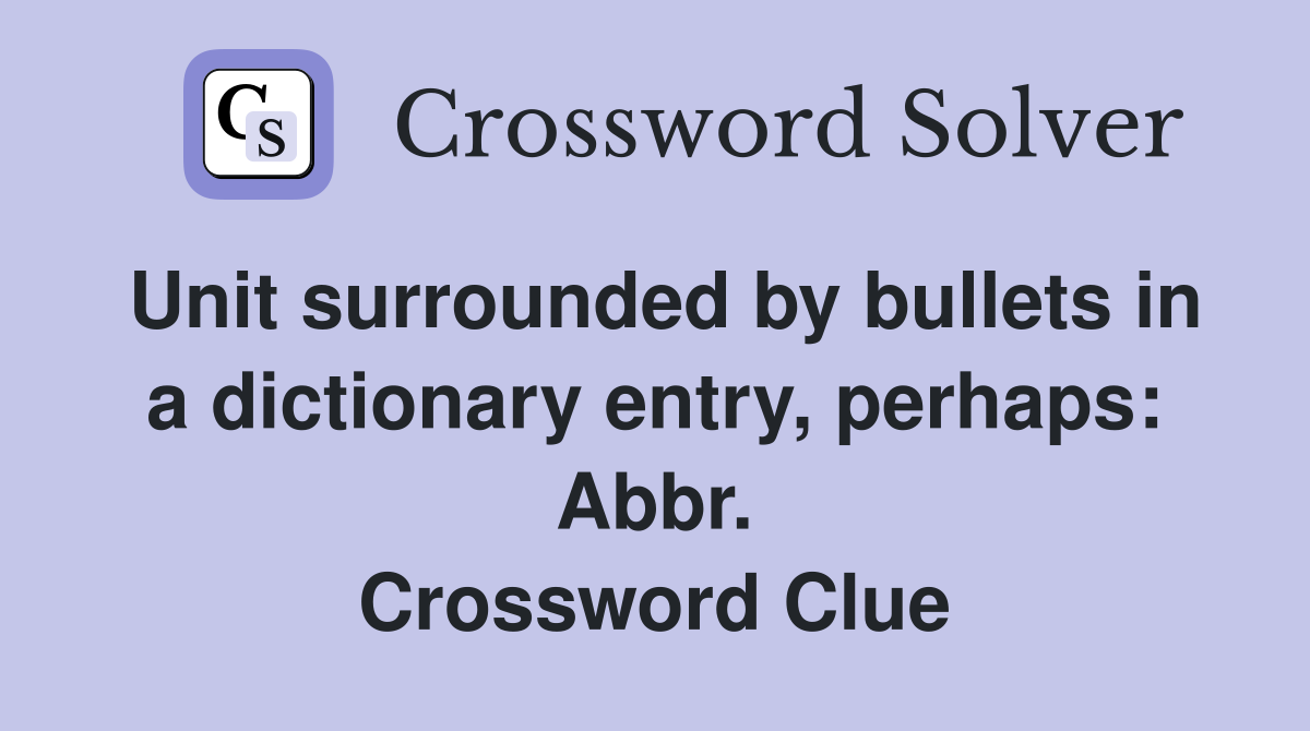 Unit surrounded by bullets in a dictionary entry, perhaps: Abbr. Crossword Clue