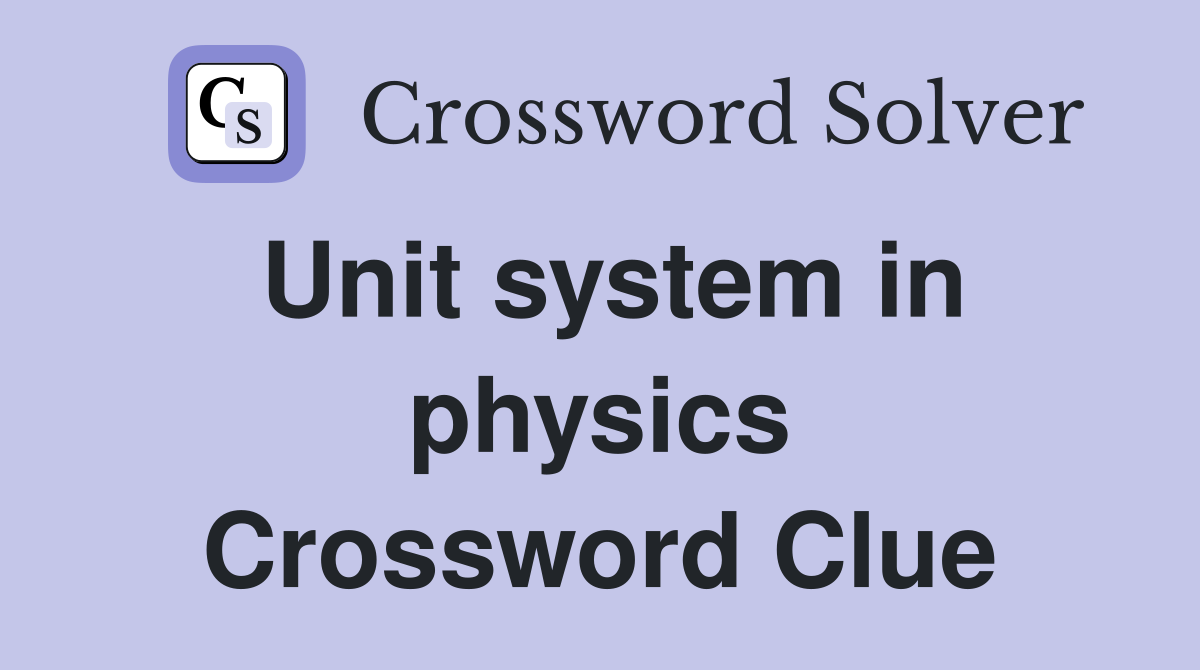 Unit system in physics Crossword Clue