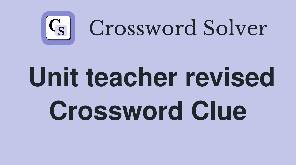 Unit teacher revised Crossword Clue
