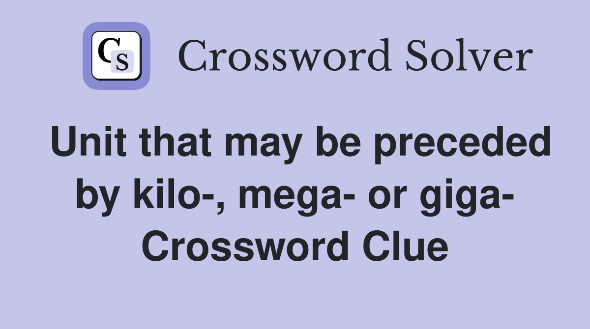 Unit that may be preceded by kilo-, mega- or giga- Crossword Clue