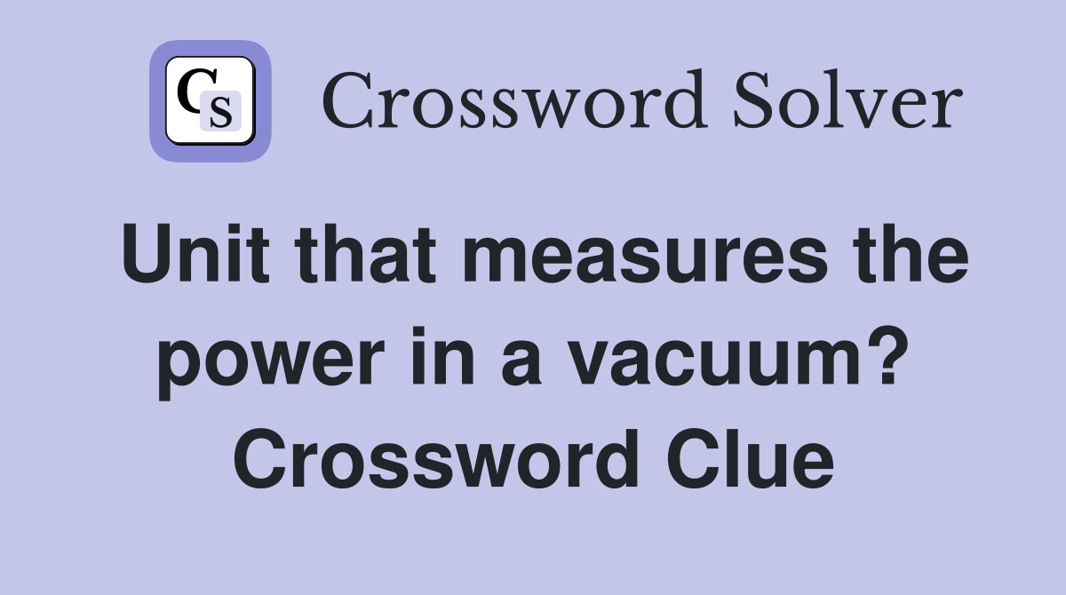 Unit that measures the power in a vacuum? Crossword Clue