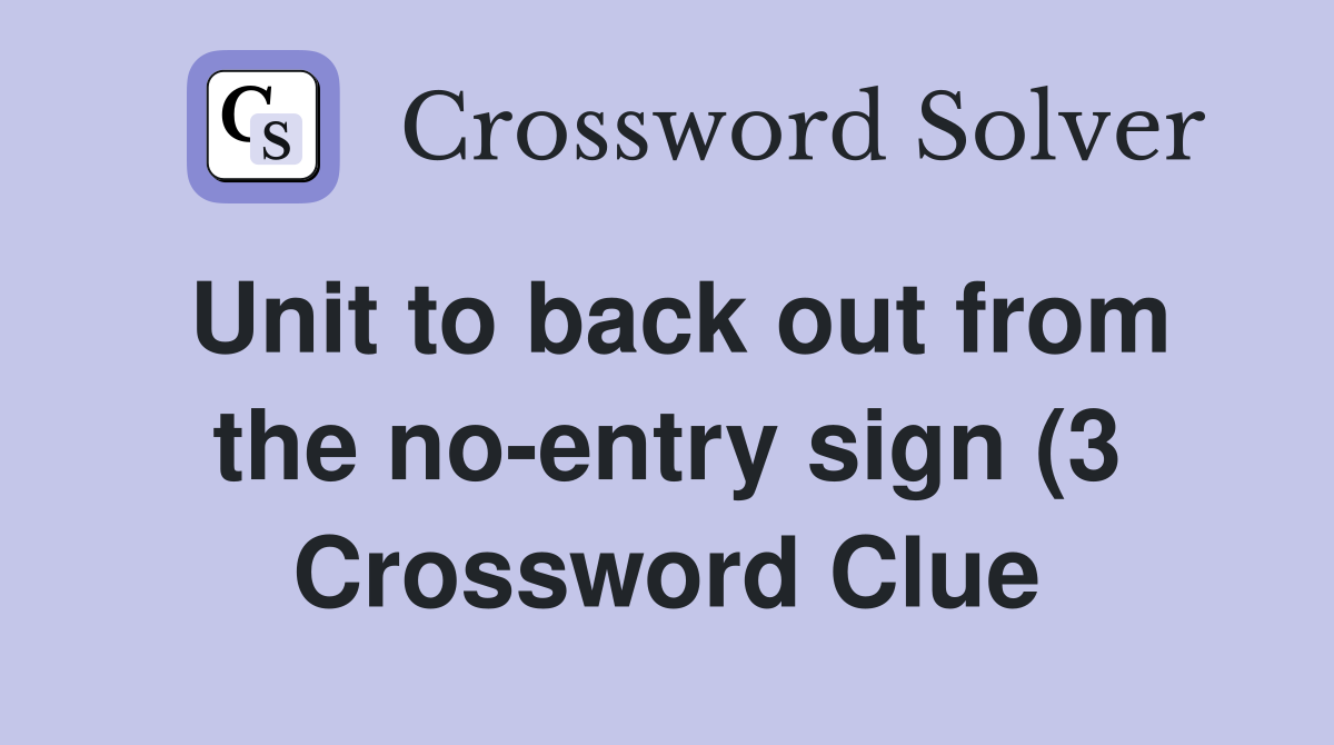 Unit to back out from the no entry sign (3) Crossword Clue Answers Unit to back out from the no entry sign (3) Crossword Clue Answers