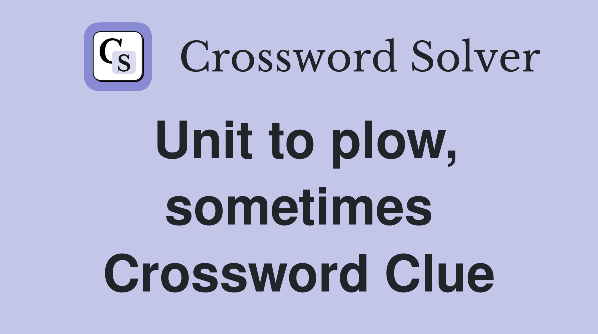 Unit to plow, sometimes Crossword Clue