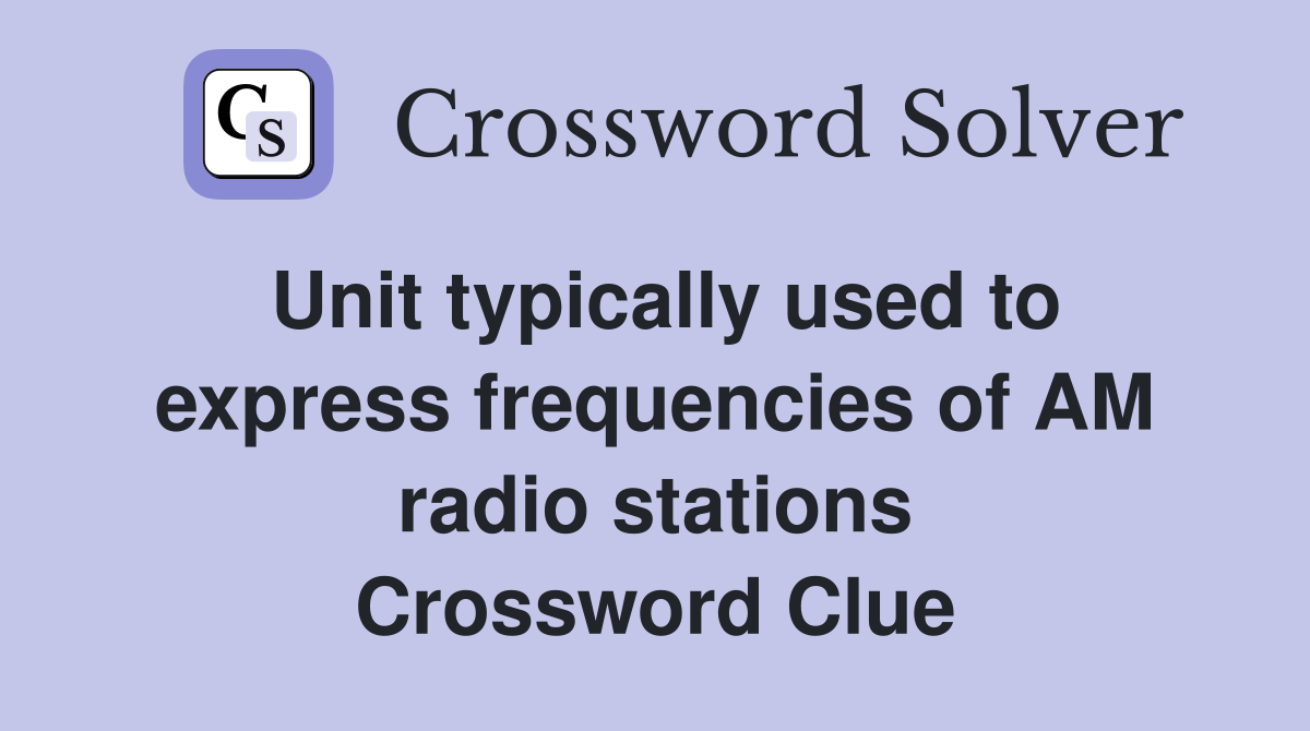 Unit typically used to express frequencies of AM radio stations Crossword Clue