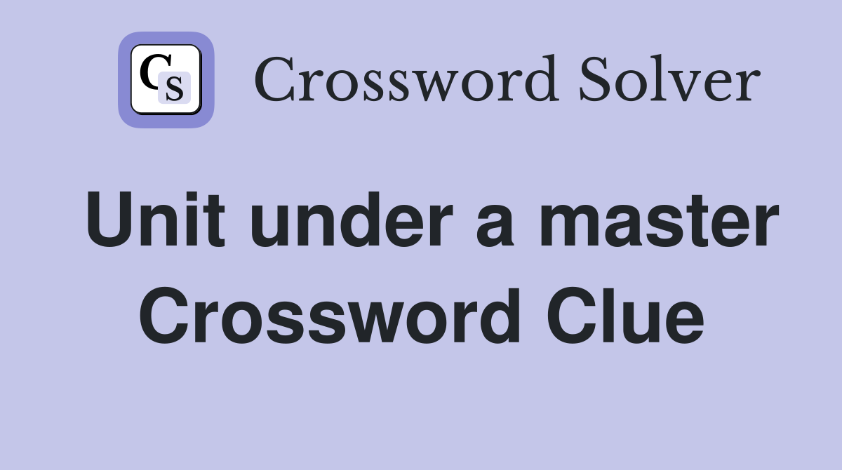 Unit under a master Crossword Clue