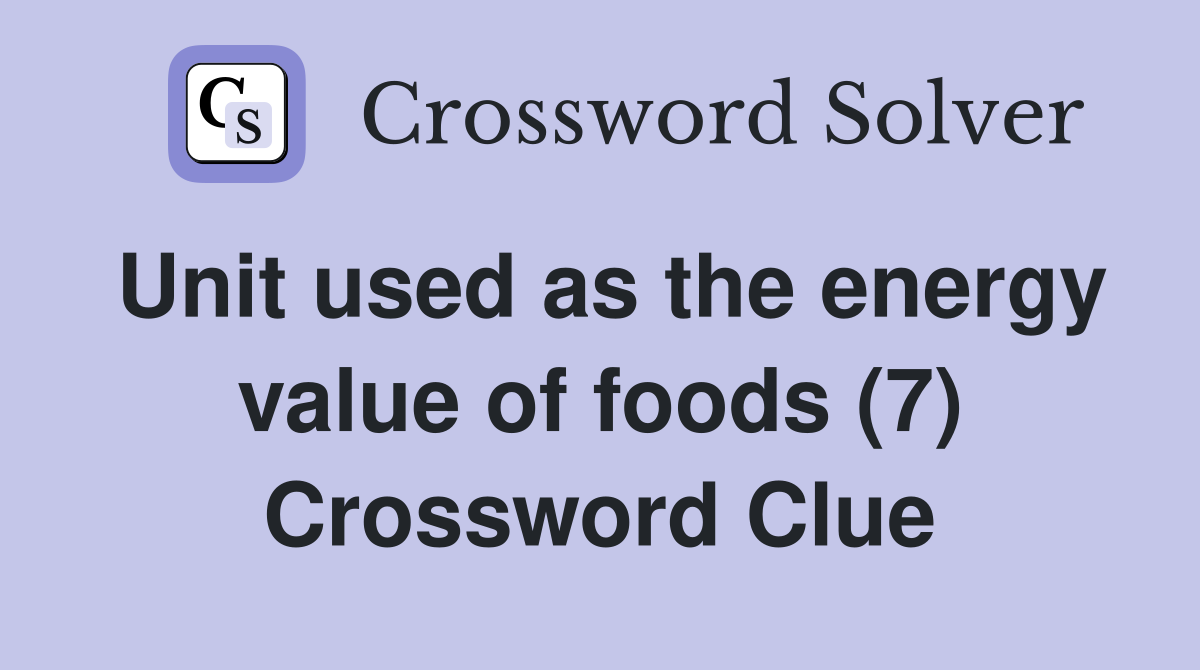 Unit used as the energy value of foods (7) Crossword Clue
