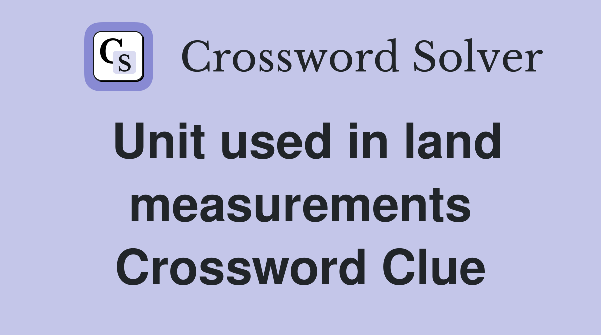 Unit used in land measurements Crossword Clue