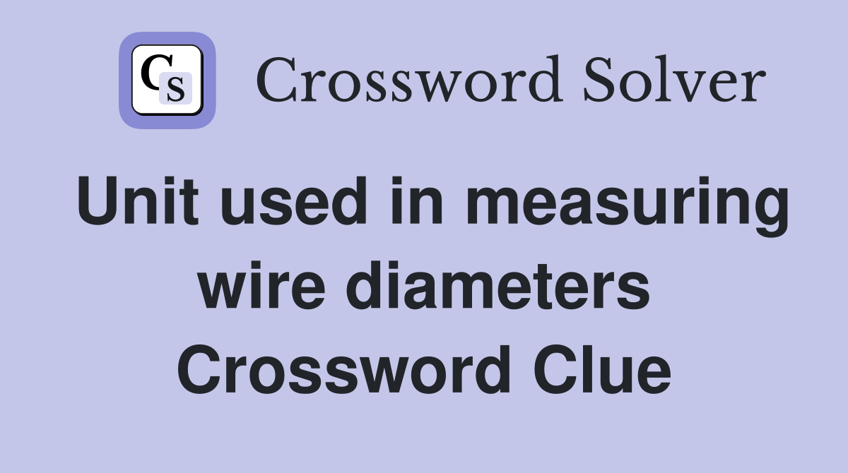 Unit used in measuring wire diameters Crossword Clue