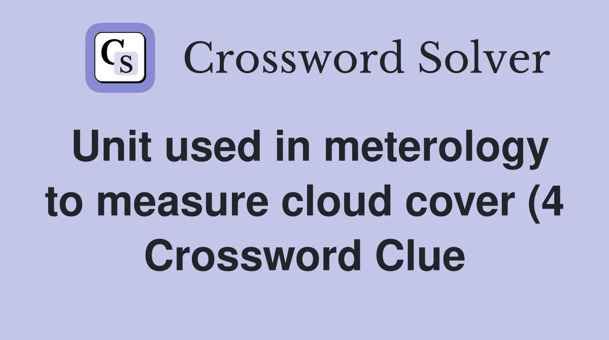 Unit used in meterology to measure cloud cover (4) Crossword Clue Unit used in meterology to measure cloud cover (4) Crossword Clue