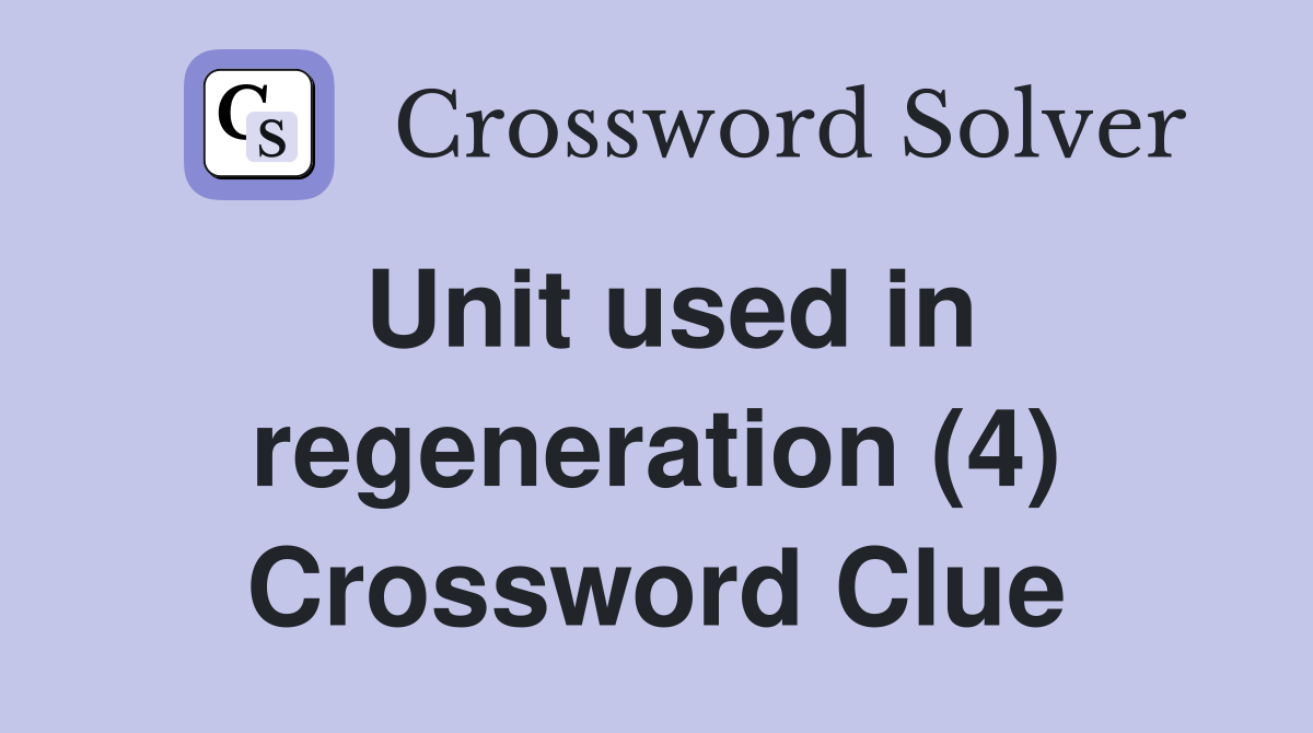 Unit used in regeneration (4) Crossword Clue