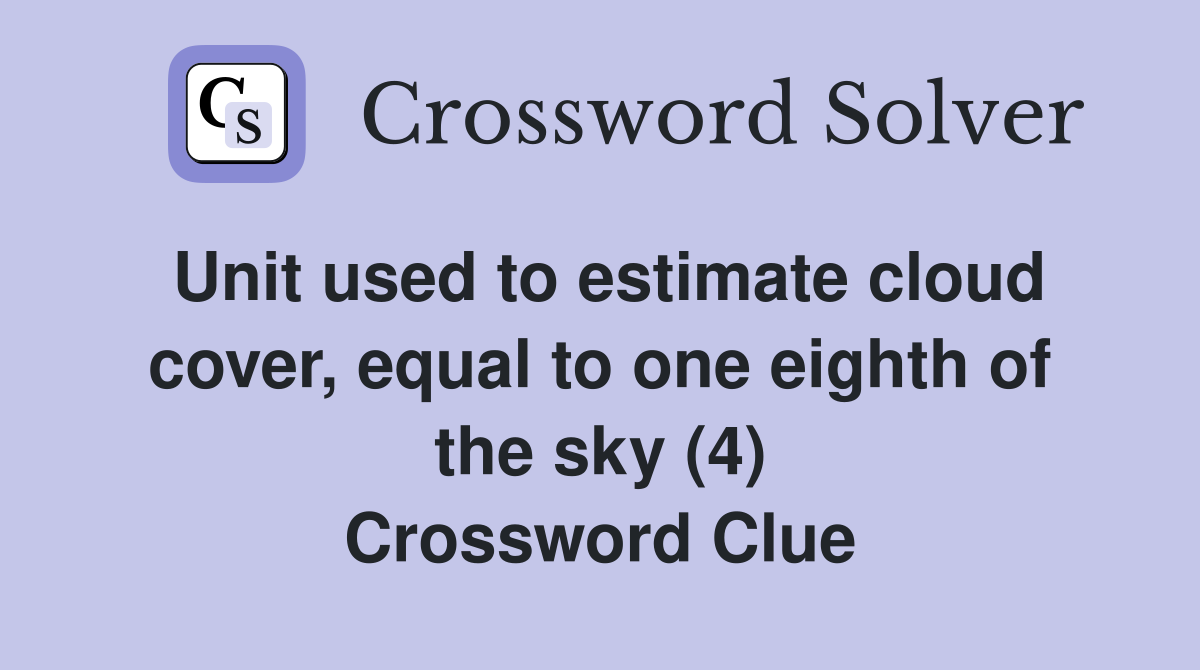 Unit used to estimate cloud cover, equal to one eighth of the sky (4) Crossword Clue