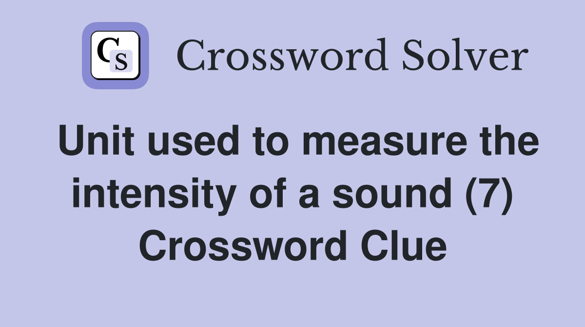 Unit used to measure the intensity of a sound (7) Crossword Clue