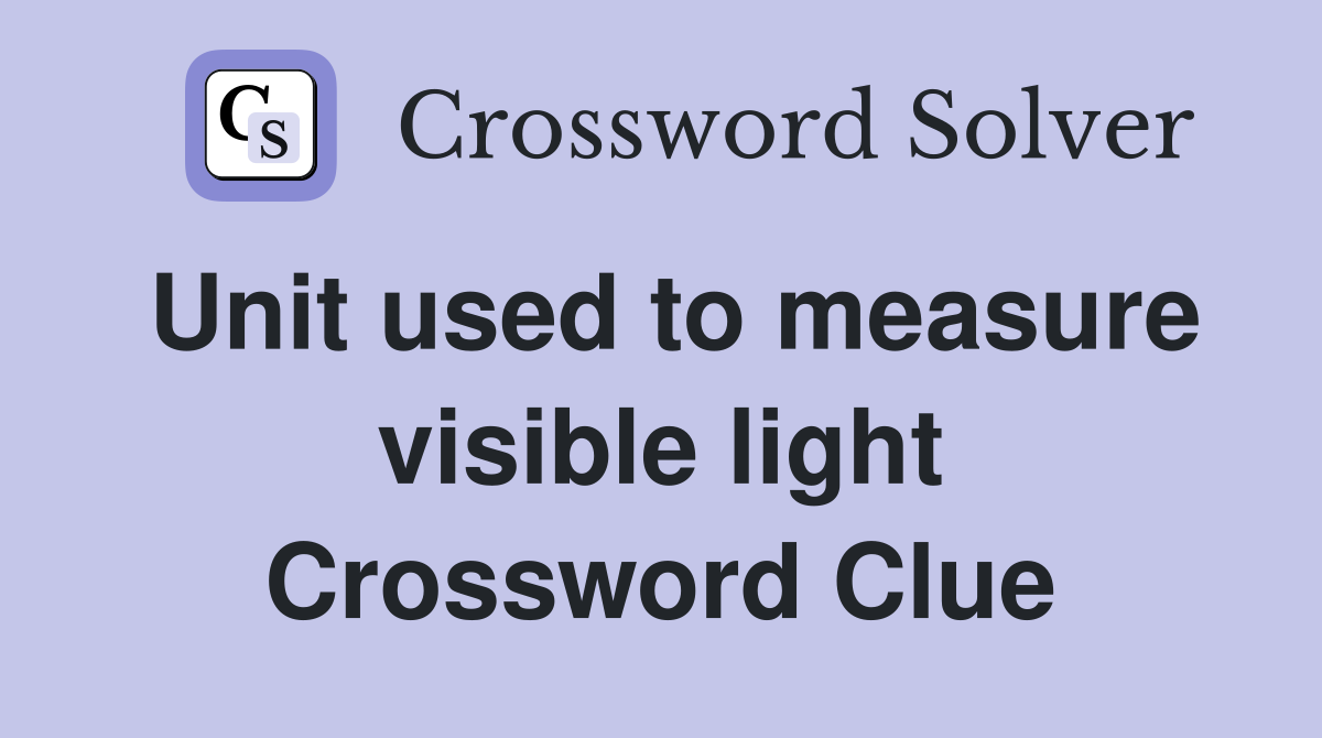 Unit used to measure visible light Crossword Clue