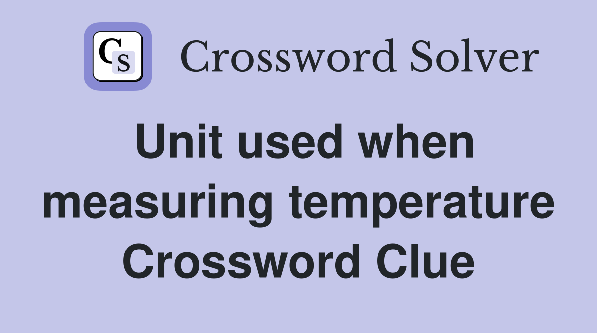 Unit used when measuring temperature Crossword Clue