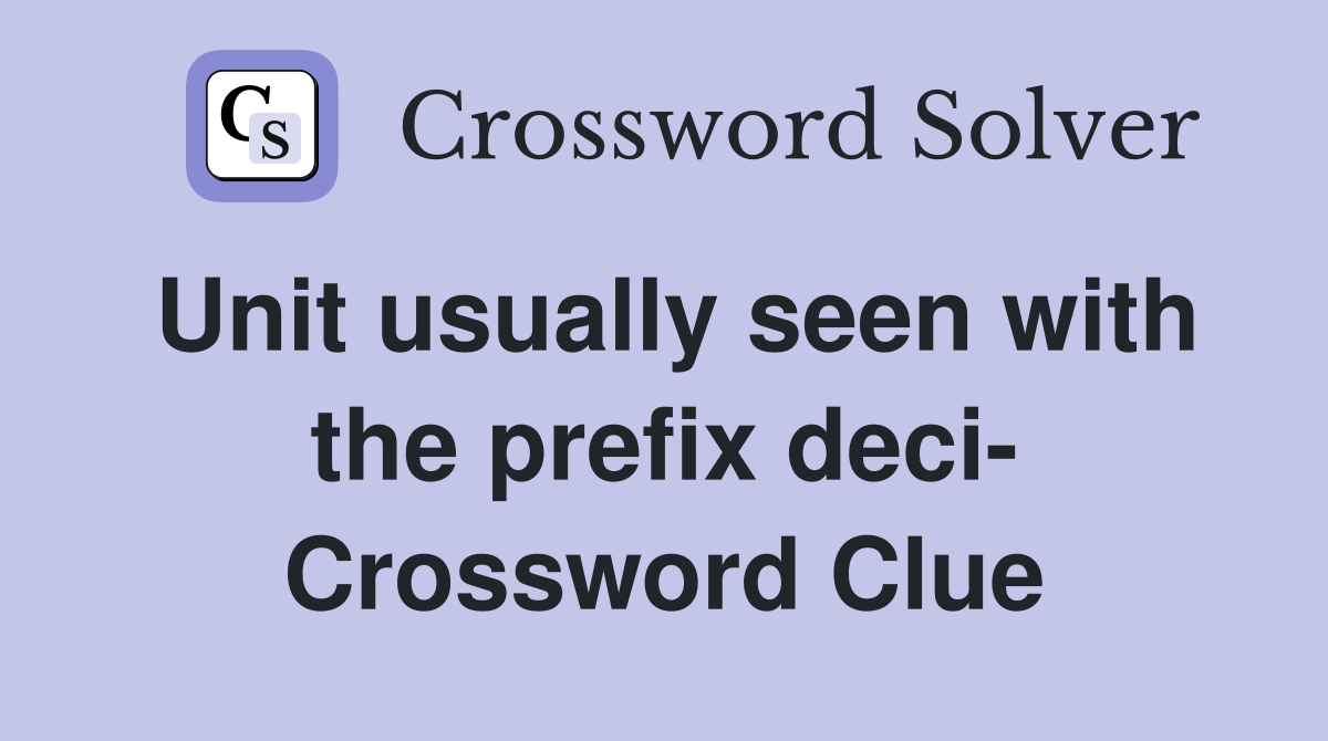 Unit usually seen with the prefix deci- Crossword Clue