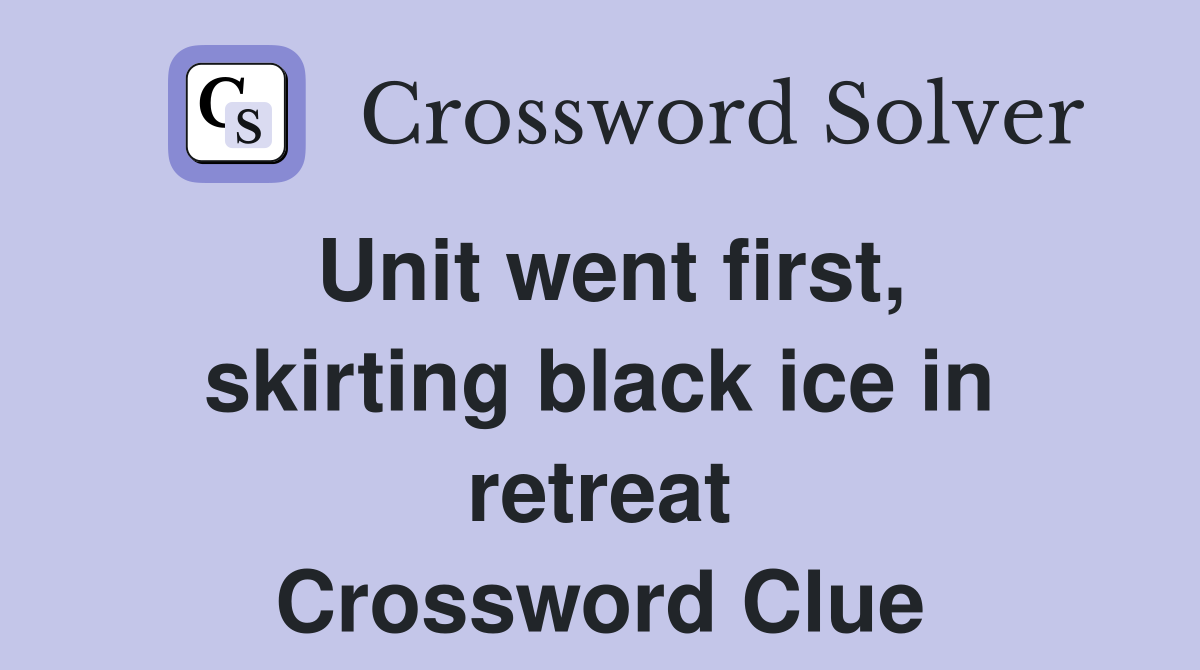 Unit went first, skirting black ice in retreat Crossword Clue