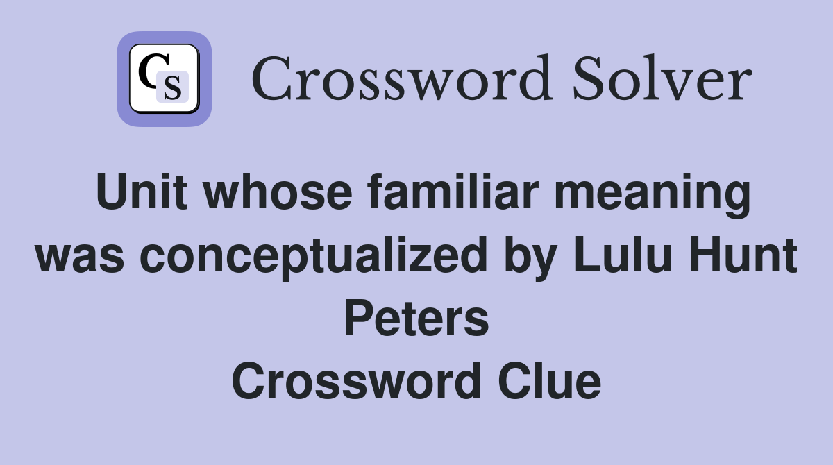 Unit whose familiar meaning was conceptualized by Lulu Hunt Peters Crossword Clue