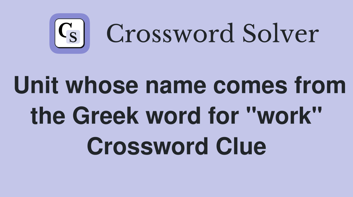 Unit whose name comes from the Greek word for "work" Crossword Clue