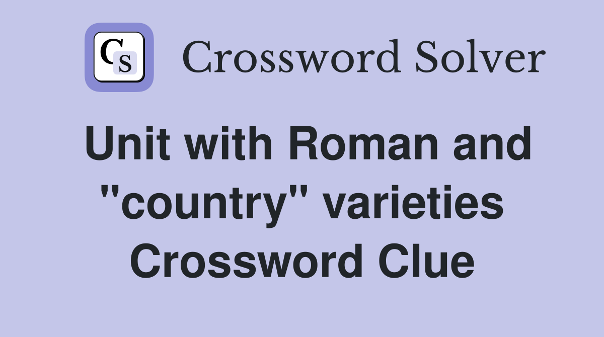 Unit with Roman and "country" varieties Crossword Clue