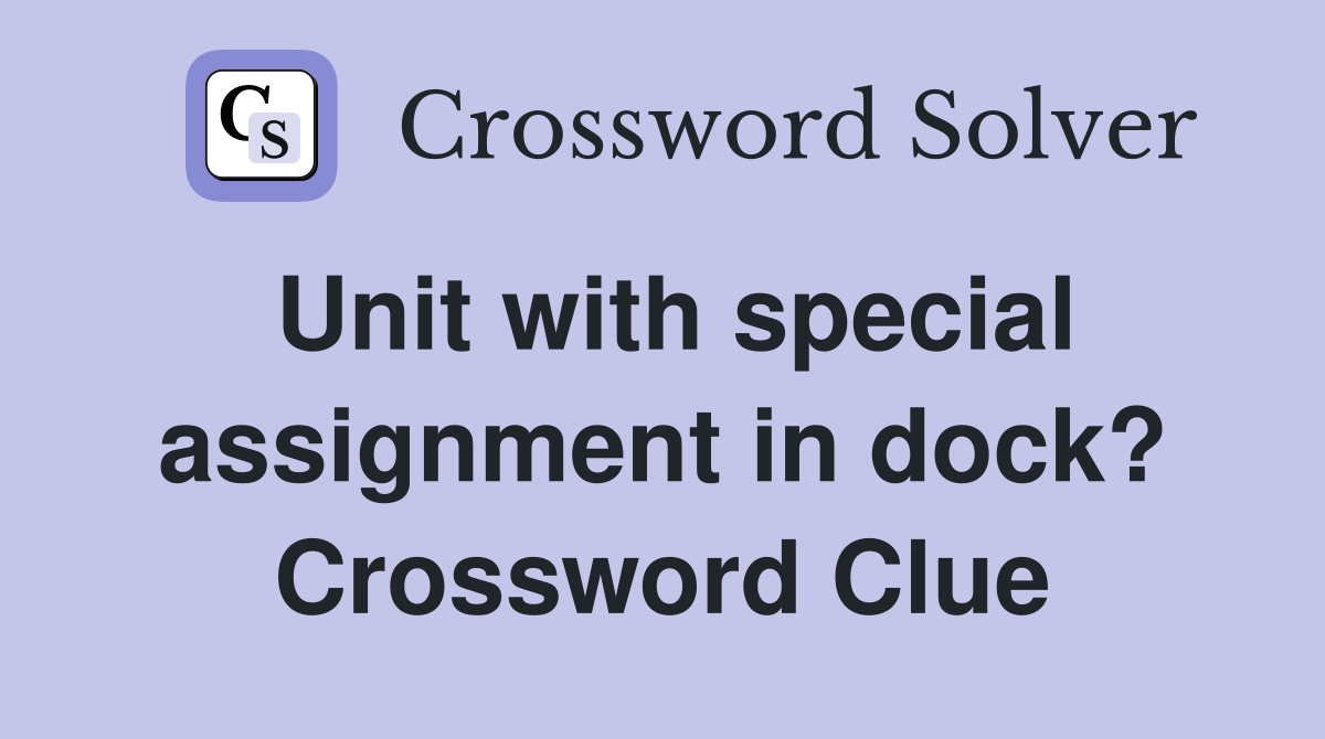 Unit with special assignment in dock? Crossword Clue