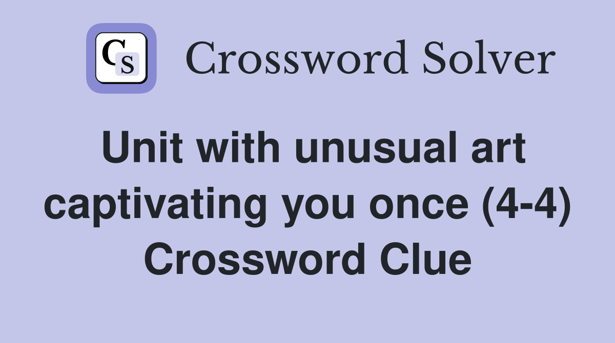 Unit with unusual art captivating you once (4-4) Crossword Clue