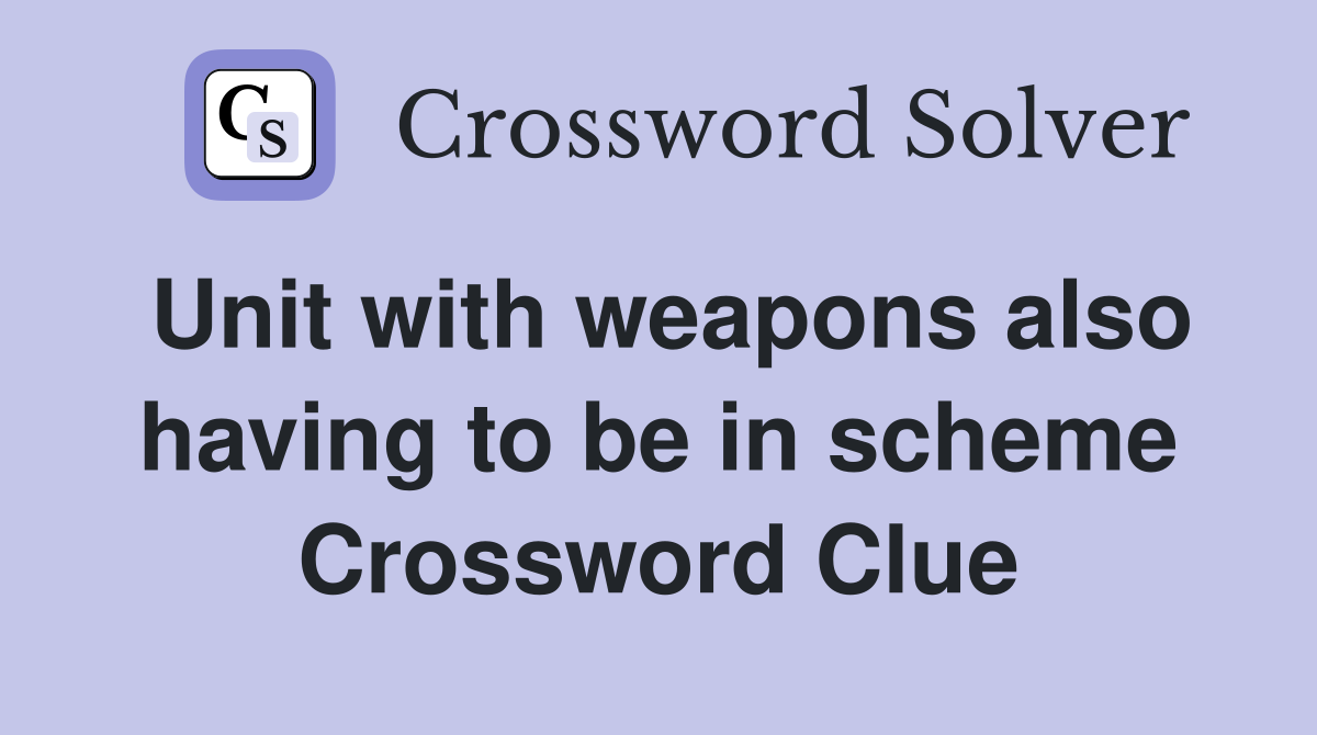 Unit with weapons also having to be in scheme Crossword Clue